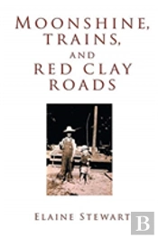 Moonshine, Trains, And Red Clay Roads