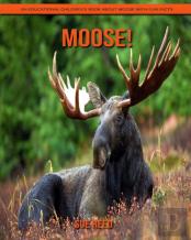 Moose! An Educational Children'S Book About Moose With Fun Facts