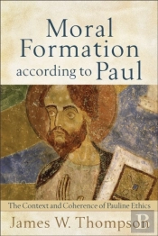 Moral Formation According To Paul Â€“ The Context And Coherence Of Pauline Ethics