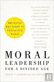 Moral Leadership For A Divided Age - Fourteen People Who Dared To Change Our World