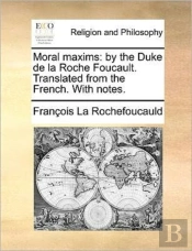 Moral Maxims: By The Duke De La Roche Fo