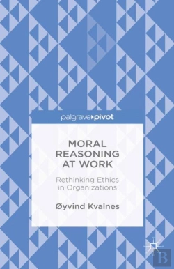 Bertrand.pt - Moral Reasoning At Work: Rethinking Ethics In Organizations