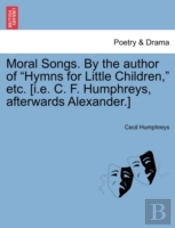 Moral Songs. By The Author Of  Hymns For