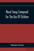 Moral Songs Composed For The Use Of Children