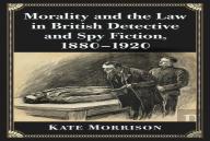 Morality And The Law In British Detective And Spy Fiction, 1880-1920