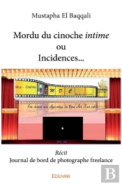 Mordu Du Cinoche, Intime Ou Incidences... : Récit - Journal De Bord De Photographe Freelance