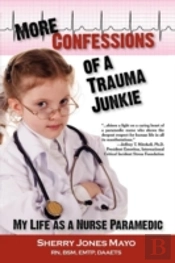 More Confessions Of A Trauma Junkie: My Life As A Nurse Paramedic
