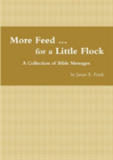 More Feed ... For A Little Flock A Collection Of Bible Messages
