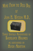 More From The Deed Box Of John H. Watson M.D.