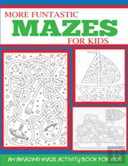 More Funtastic Mazes For Kids 4-10