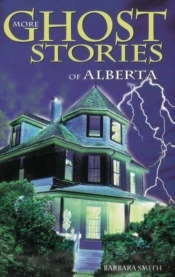 More Ghost Stories Of Alberta