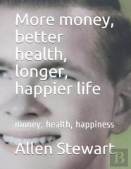More Money, Better Health, Longer, Happier Life