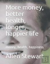 More Money, Better Health, Longer, Happier Life