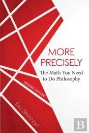 More Precisely: The Math You Need To Do Philosophy - Second Edition