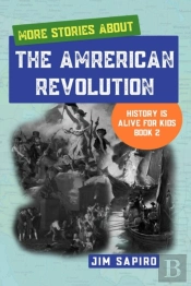 More Stories About The American Revolution (History Is Alive For Kids Book 2)