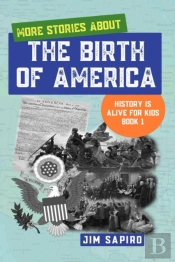 More Stories About The Birth Of America (History Is Alive For Kids Book 1)