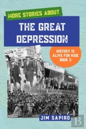 More Stories About The Great Depression (History Is Alive For Kids Book 3)