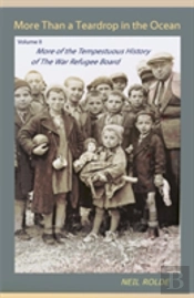 More Than A Teardrop In The Ocean: Vol. Ii, More Of The Tempestuous History Of The War Refugee Board