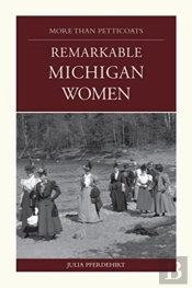 More Than Petticoats: Remarkable Michigan Women