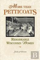 More Than Petticoats: Remarkable Wisconsin Women