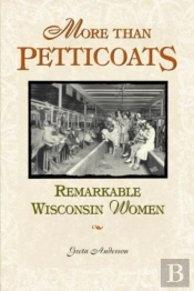 More Than Petticoats: Remarkable Wisconsin Women