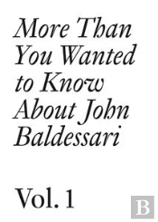 More Than You Wanted To Know About John Baldessari T.1