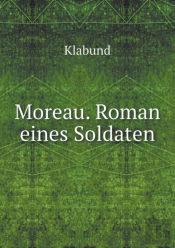Moreau. Roman Eines Soldaten