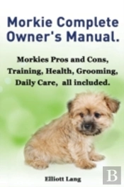 Morkies. Morkie Complete Owner'S Manual.