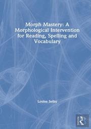 Morph Mastery: A Morphological Intervention For Reading, Spelling And Vocabulary