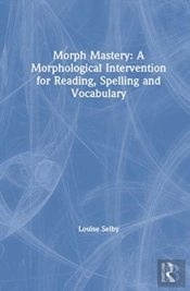 Morph Mastery: A Morphological Intervention For Reading, Spelling And Vocabulary