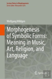 Morphogenesis Of Symbolic Forms: Meaning In Music, Art, Religion, And Language