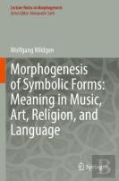 Morphogenesis Of Symbolic Forms: Meaning In Music, Art, Religion, And Language