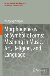 Morphogenesis Of Symbolic Forms: Meaning In Music, Art, Religion, And Language