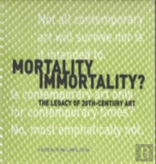 Mortality Immortality? Â€“ The Legacy Of 20thâ€“Century Art