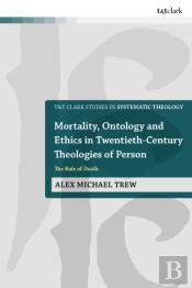Mortality, Ontology And Ethics In Twentieth-Century Theologies Of Person
