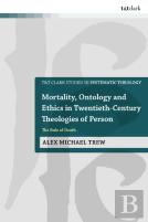 Mortality, Ontology And Ethics In Twentieth-Century Theologies Of Person