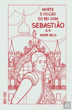 Bertrand.pt - Morte e Ficção do Rei Dom Sebastião