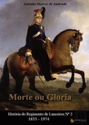 Morte ou Glória História do Regimento de Lanceiros Nº2