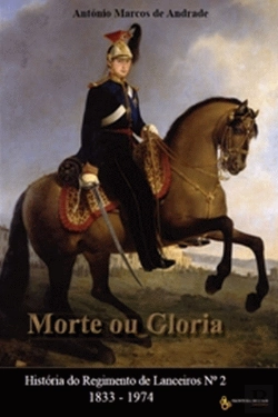 Bertrand.pt - Morte ou Glória História do Regimento de Lanceiros Nº2