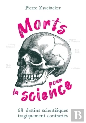 Morts Pour La Science : 68 Destins Scientifiques Tragiquement Contrariés