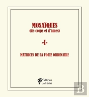 Mosaïques (De Corps Et D'Âmes) - 1 - : Matrices De La Folie Ordinaire