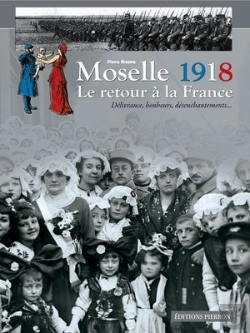 Bertrand.pt - Moselle 1918 ; Le Retour À La France ; Délivrance, Bonheurs, Désenchantement...