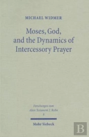 Moses, God, And The Dynamics Of Intercessory Prayer