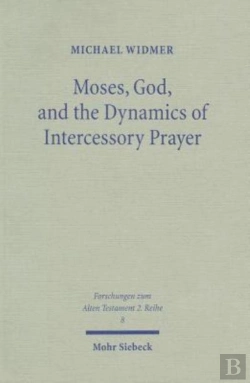 Bertrand.pt - Moses, God, And The Dynamics Of Intercessory Prayer