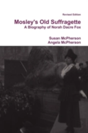 Mosley'S Old Suffragette: A Biography Of Norah Dacre Fox (Revised Edition)