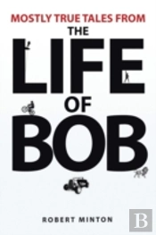 Mostly True Tales From The Life Of Bob