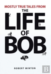 Mostly True Tales From The Life Of Bob