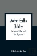 Mother Earth'S Children; The Frolics Of The Fruits And Vegetables