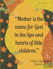 'Mother Is The Name For God In The Lips And Hearts Of Little Children.'