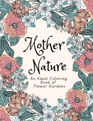 Mother Nature An Adult Coloring Book Of Flower Gardens